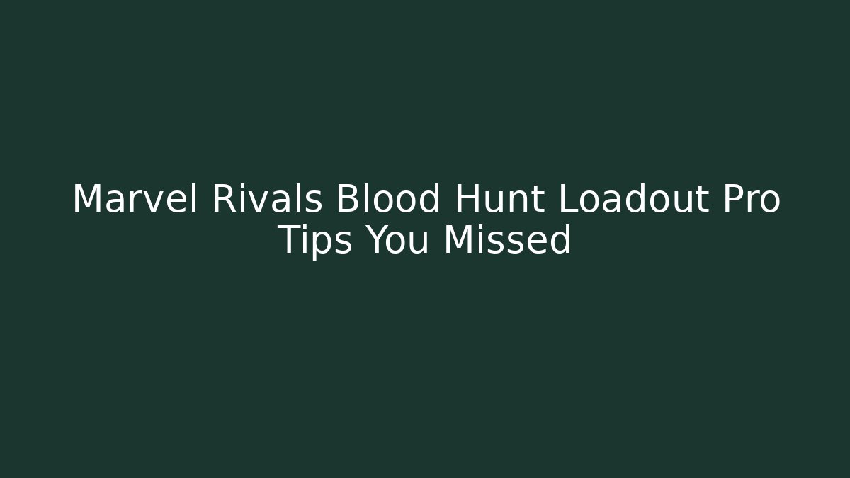 Marvel Rivals Blood Hunt Loadout Pro Tips You Missed