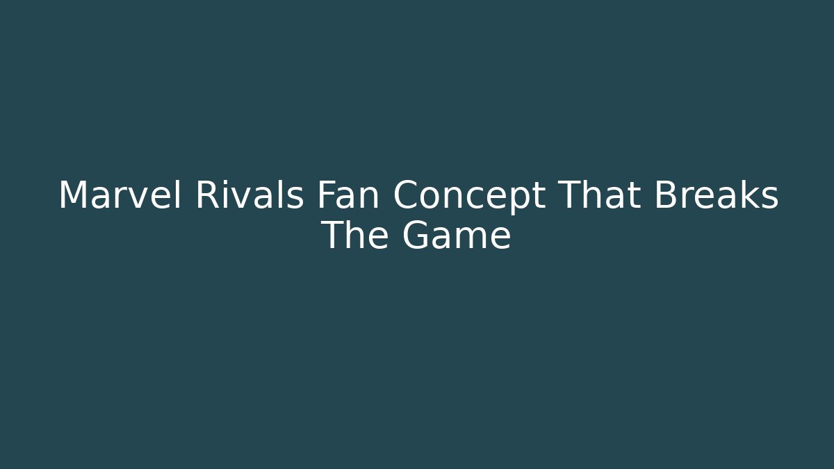 Marvel Rivals Fan Concept That Breaks The Game