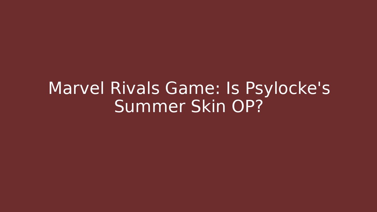 Marvel Rivals Game: Is Psylocke's Summer Skin OP?