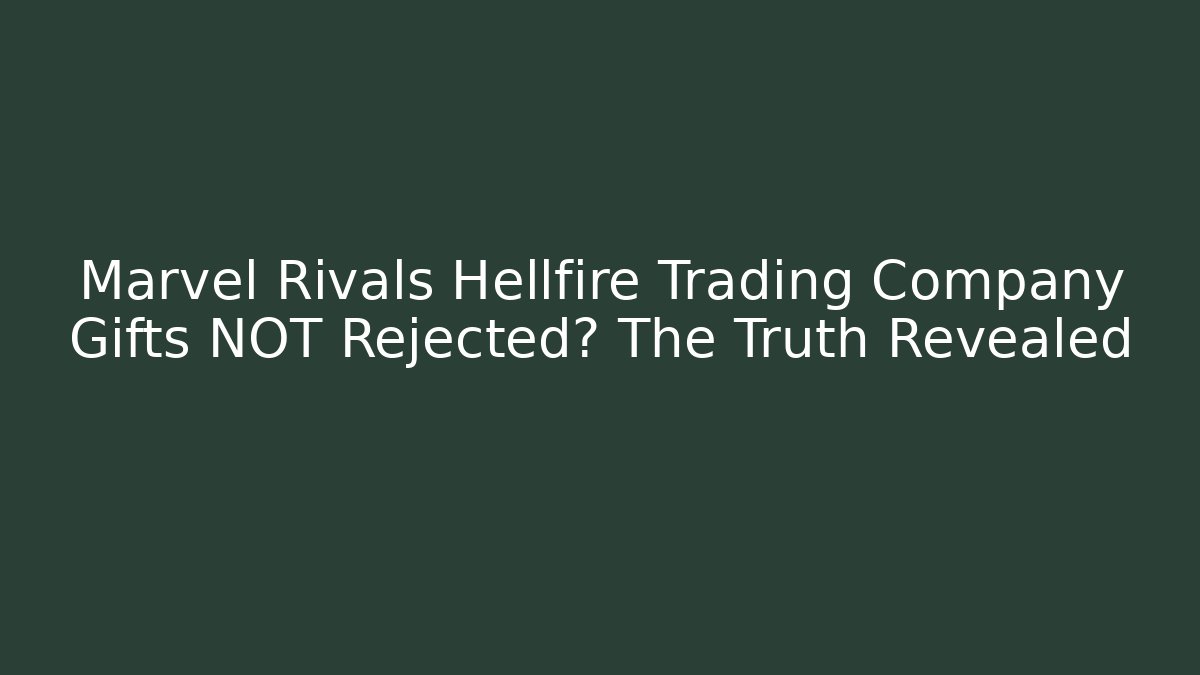 Marvel Rivals Hellfire Trading Company Gifts NOT Rejected? The Truth Revealed