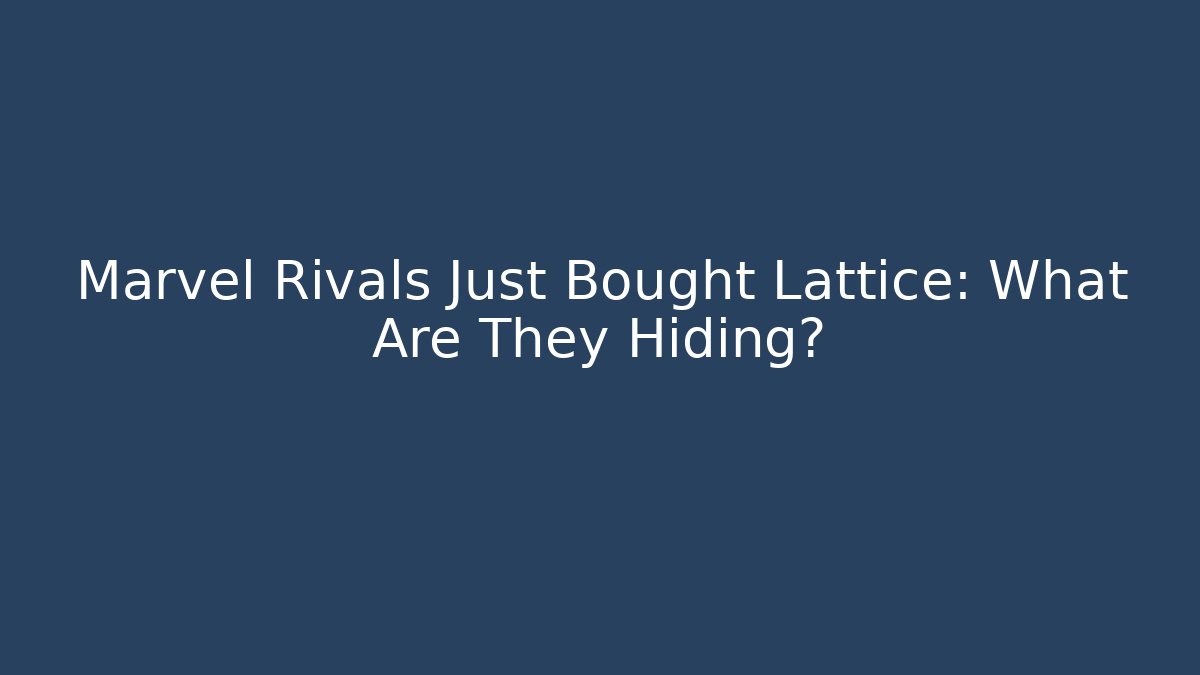 Marvel Rivals Just Bought Lattice: What Are They Hiding?