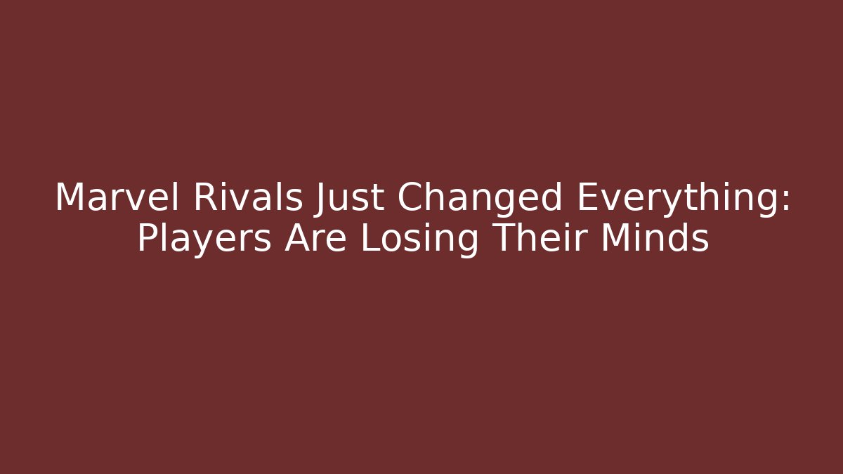 Marvel Rivals Just Changed Everything: Players Are Losing Their Minds