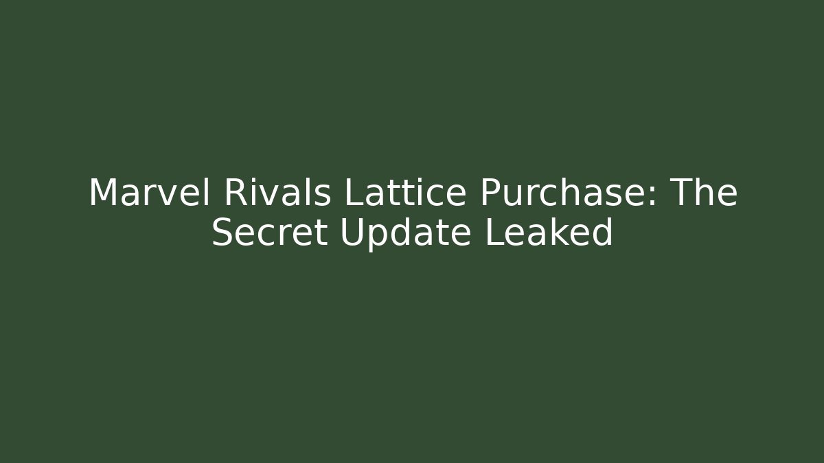 Marvel Rivals Lattice Purchase: The Secret Update Leaked