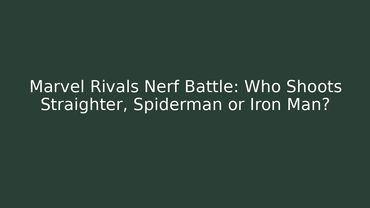 Marvel Rivals Nerf Battle: Who Shoots Straighter, Spiderman or Iron Man?
