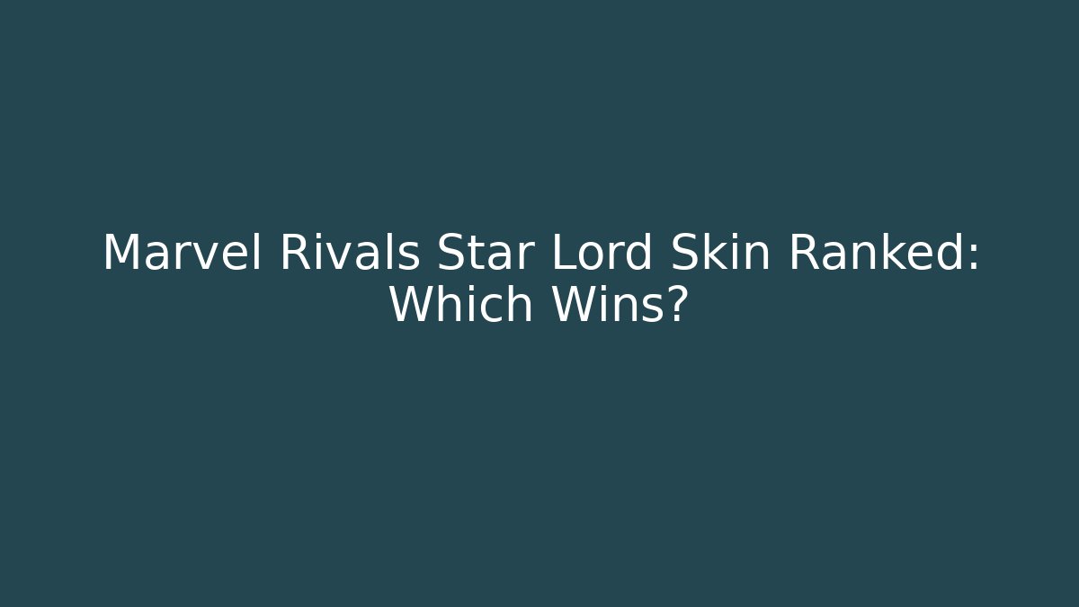 Marvel Rivals Star Lord Skin Ranked: Which Wins?