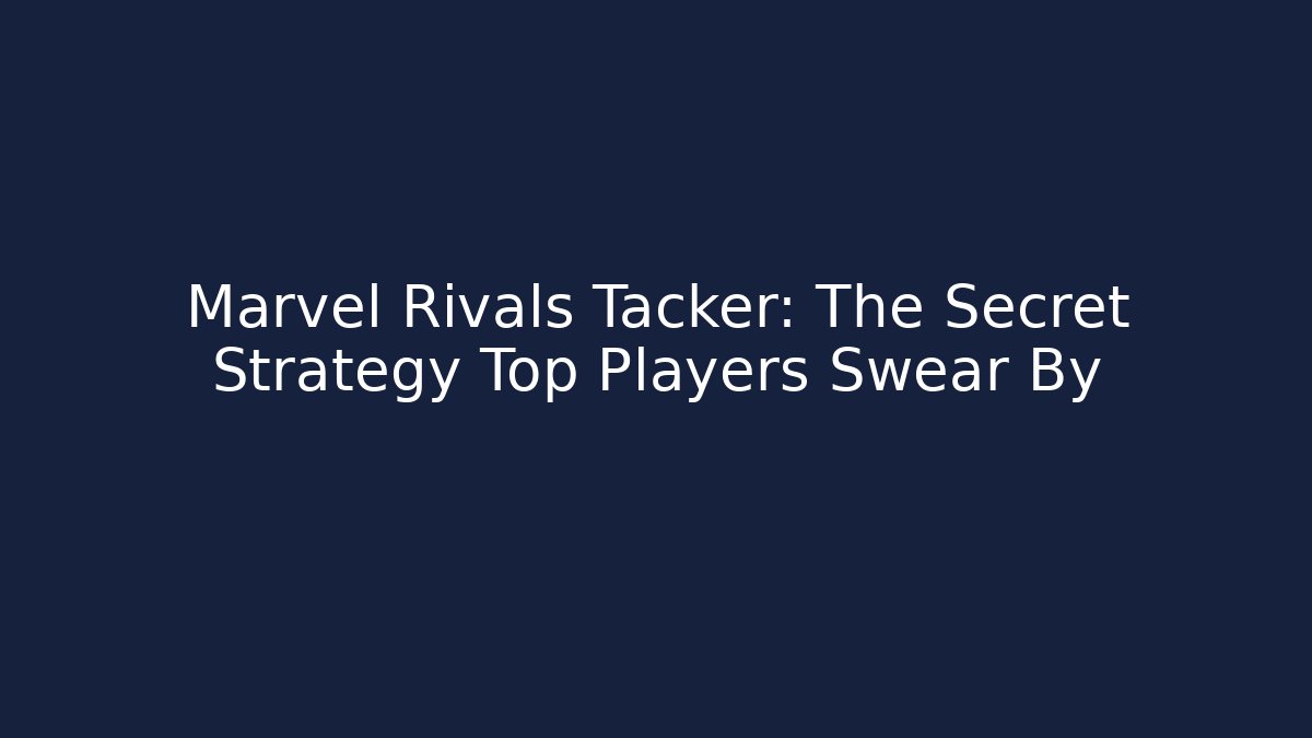 Marvel Rivals Tacker: The Secret Strategy Top Players Swear By