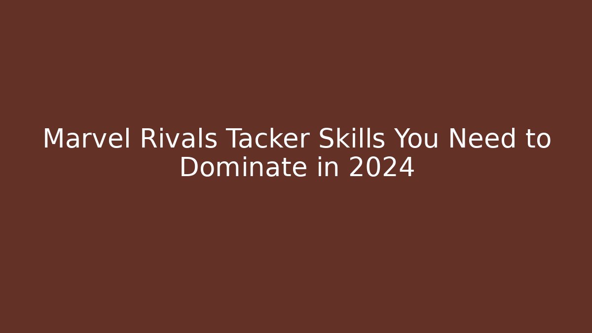 Marvel Rivals Tacker Skills You Need to Dominate in 2024