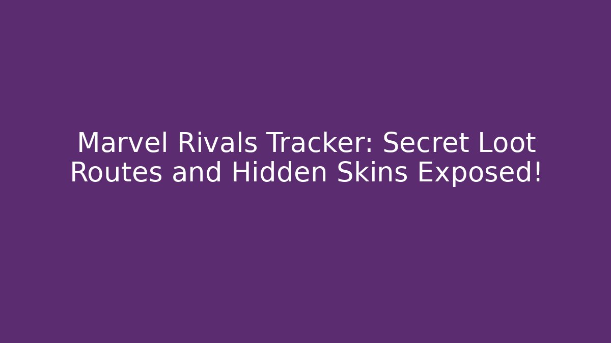 Marvel Rivals Tracker: Secret Loot Routes and Hidden Skins Exposed!