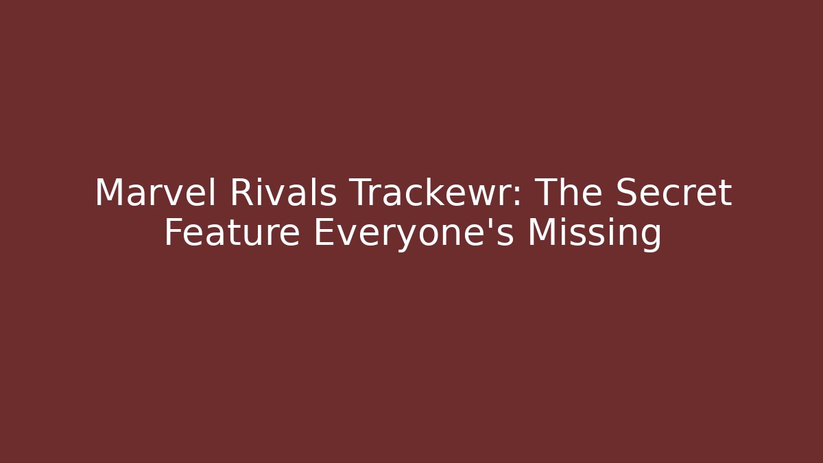 Marvel Rivals Trackewr: The Secret Feature Everyone’s Missing