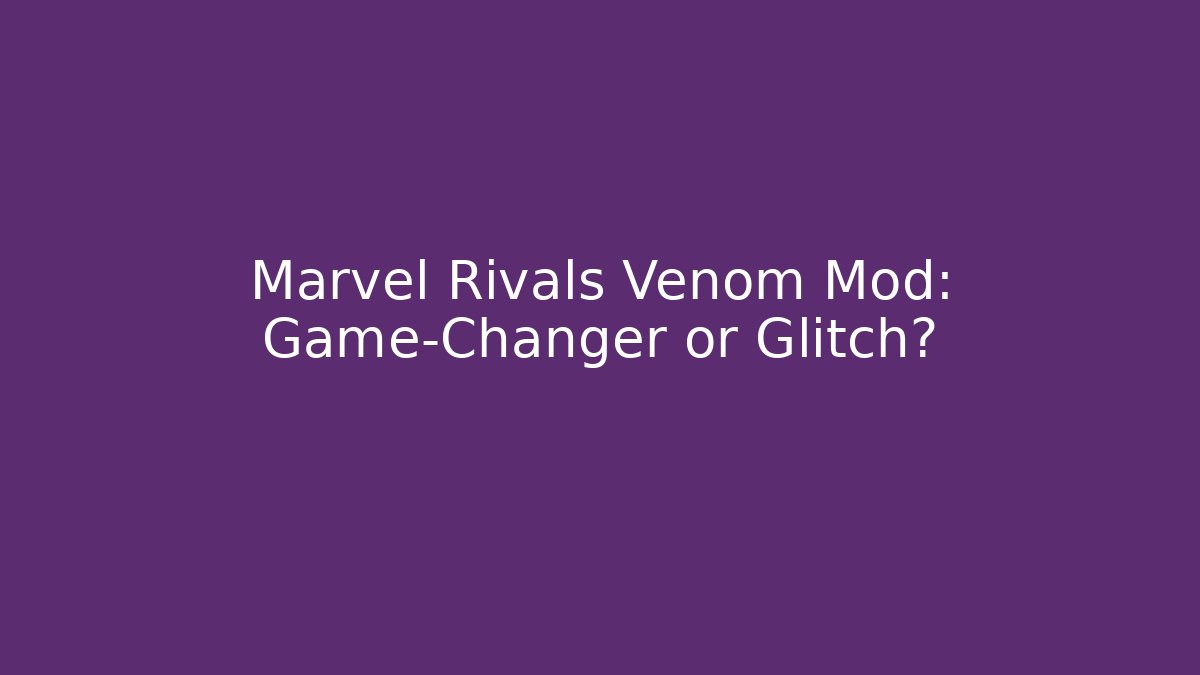 Marvel Rivals Venom Mod: Game-Changer or Glitch?