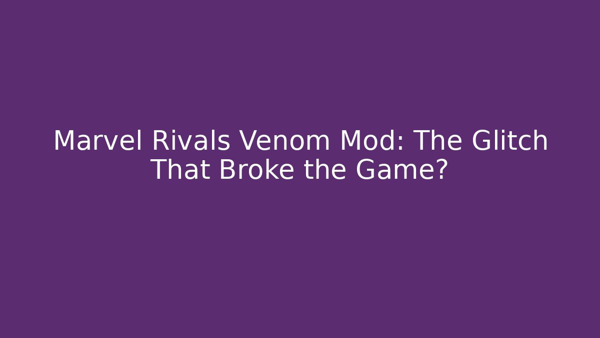 Marvel Rivals Venom Mod: The Glitch That Broke the Game?