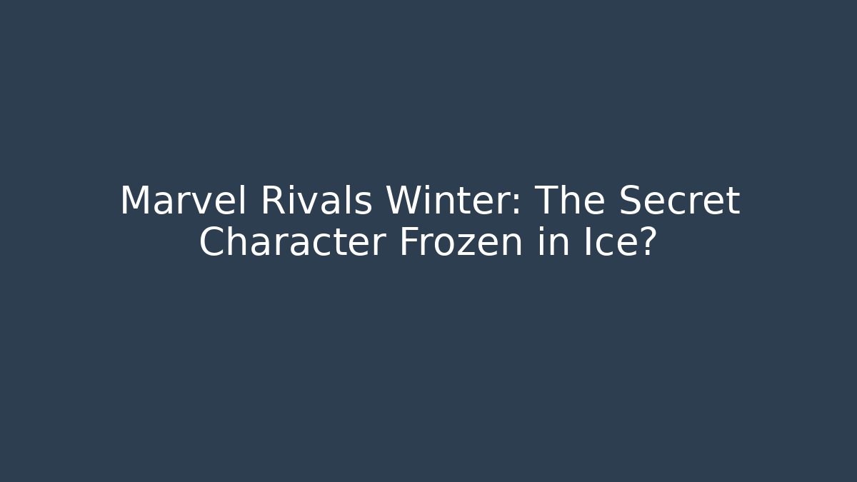 Marvel Rivals Winter: The Secret Character Frozen in Ice?