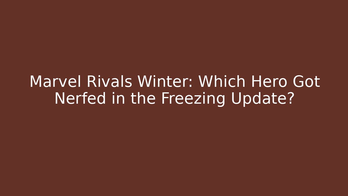 Marvel Rivals Winter: Which Hero Got Nerfed in the Freezing Update? - Vintage E-Juice
