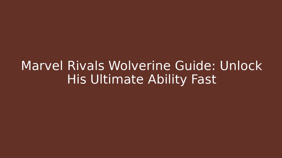 Marvel Rivals Wolverine Guide: Unlock His Ultimate Ability Fast