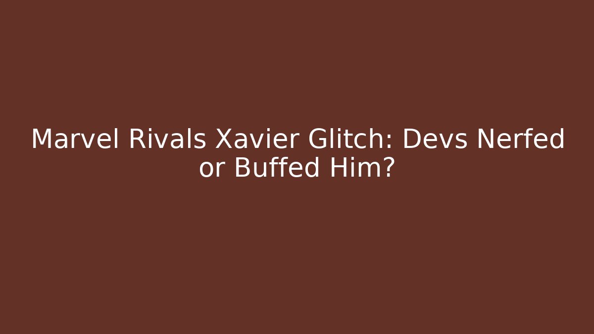 Marvel Rivals Xavier Glitch: Devs Nerfed or Buffed Him? - Vintage E-Juice