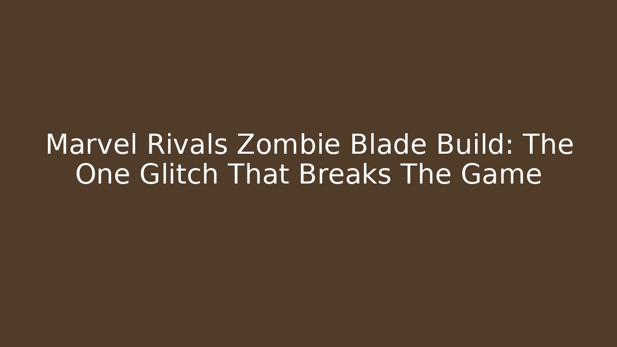 Marvel Rivals Zombie Blade Build: The One Glitch That Breaks The Game