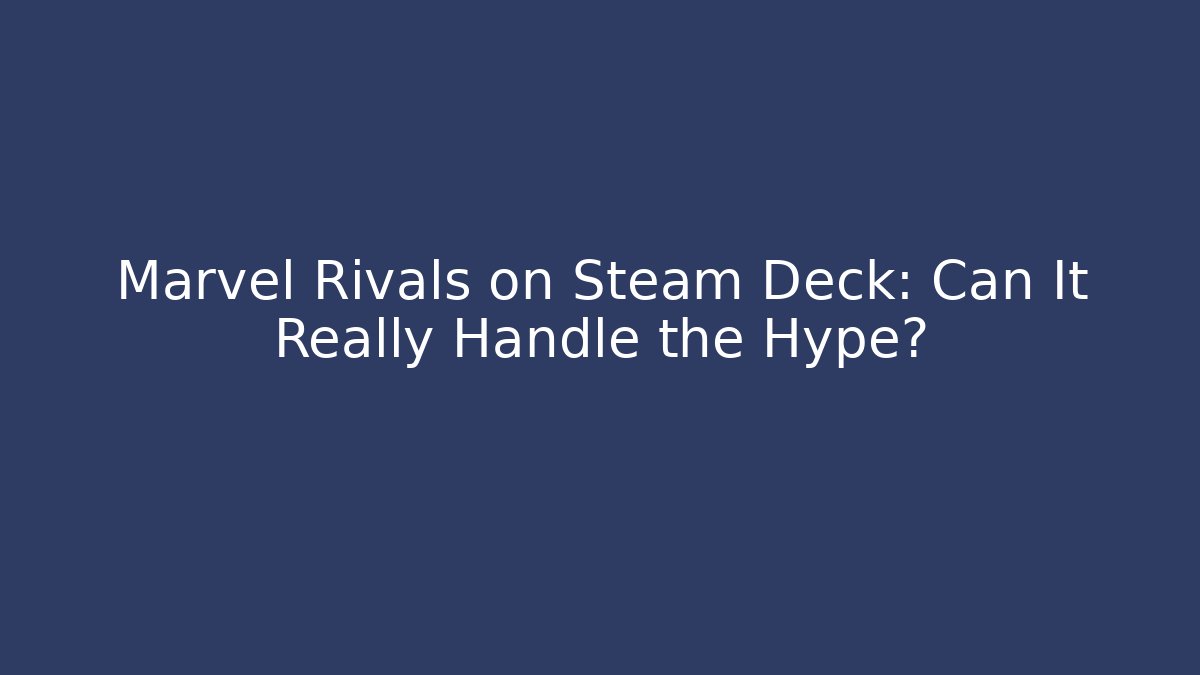 Marvel Rivals on Steam Deck: Can It Really Handle the Hype? - Vintage E-Juice