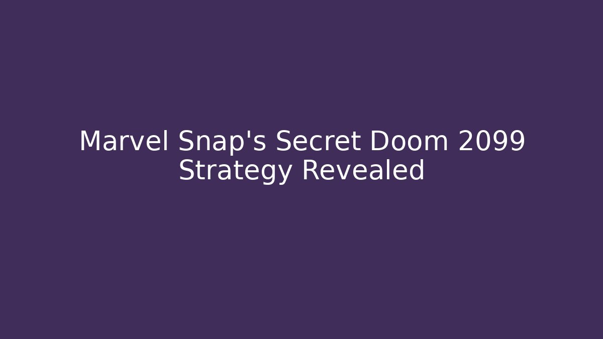Marvel Snap’s Secret Doom 2099 Strategy Revealed