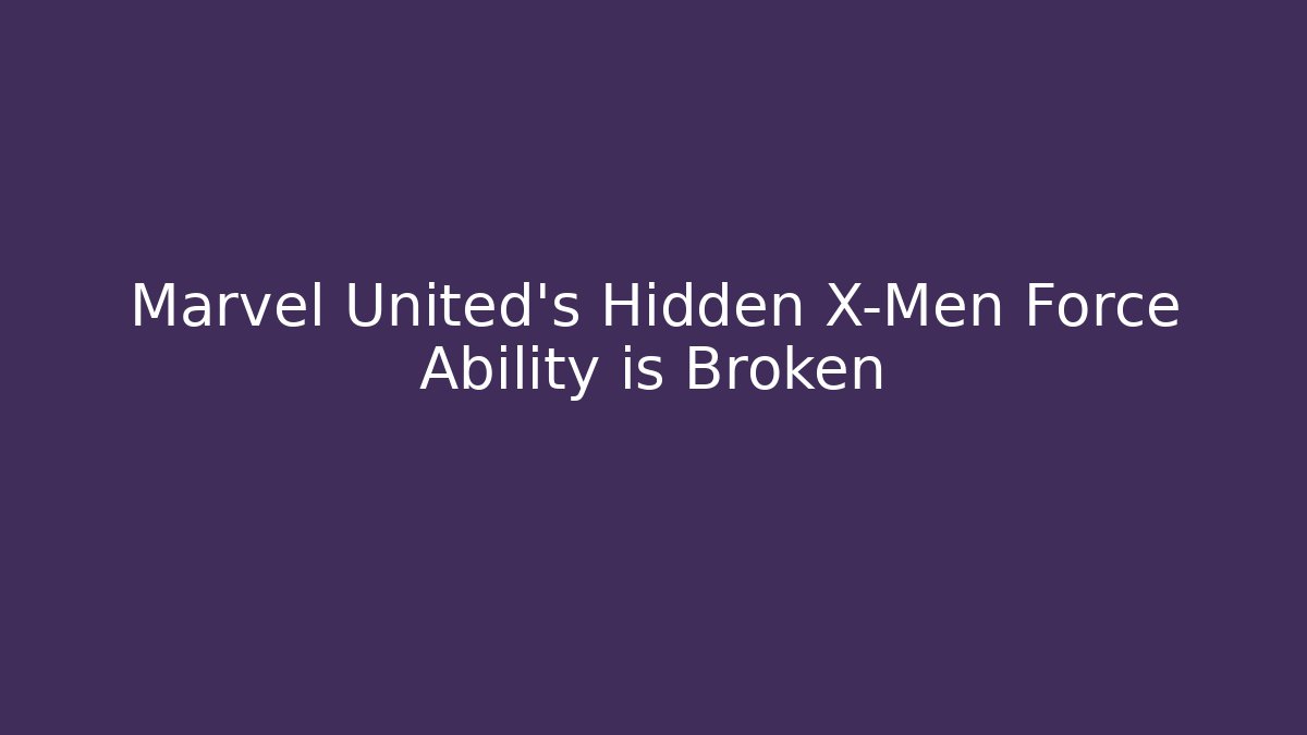 Marvel United's Hidden X-Men Force Ability is Broken - Vintage E-Juice