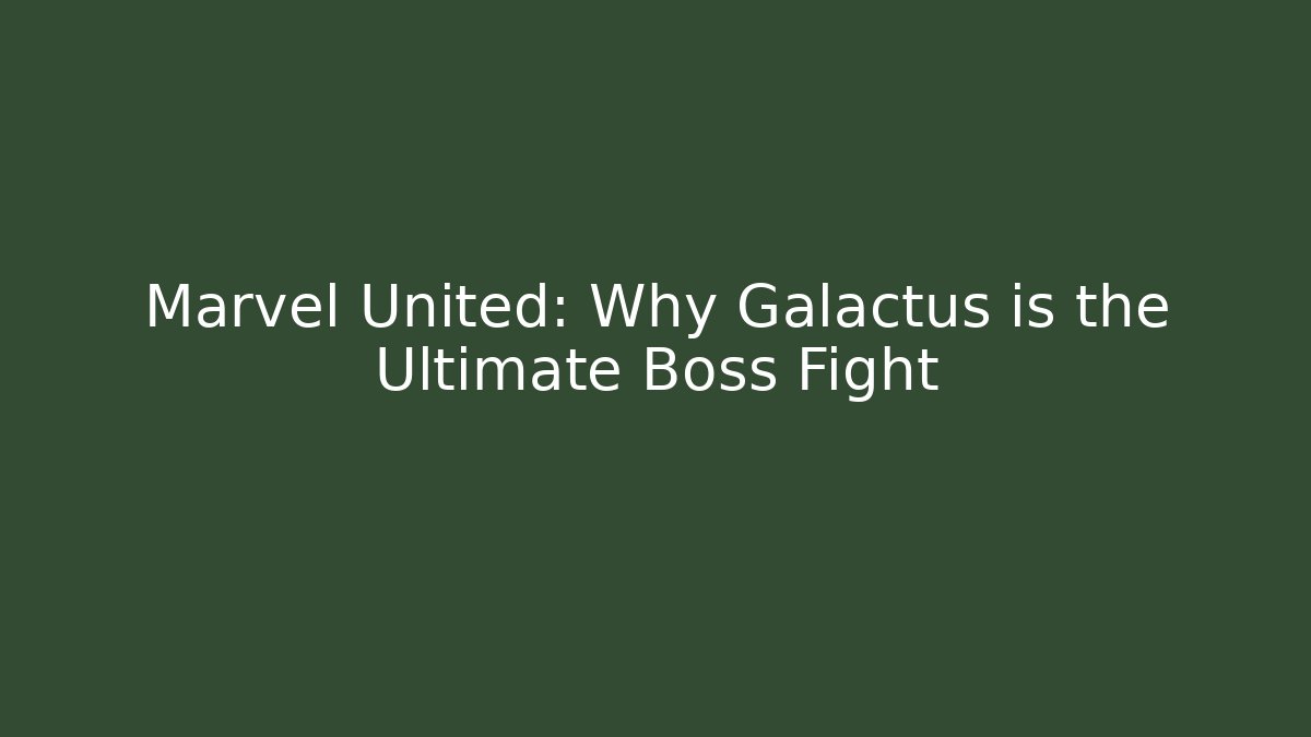 Marvel United: Why Galactus is the Ultimate Boss Fight - Vintage E-Juice