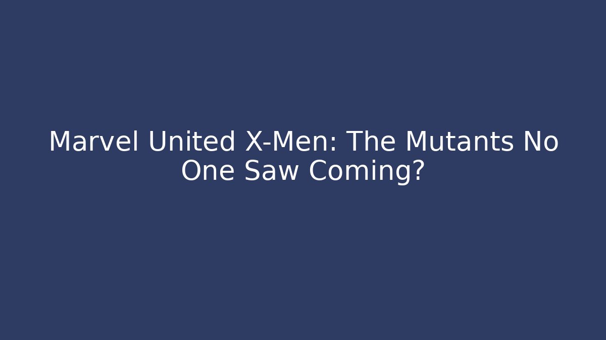 Marvel United X-Men: The Mutants No One Saw Coming?