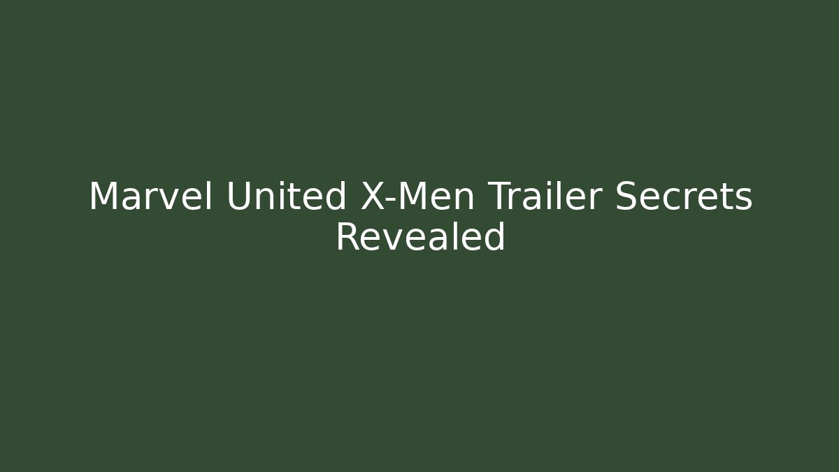 Marvel United X-Men Trailer Secrets Revealed