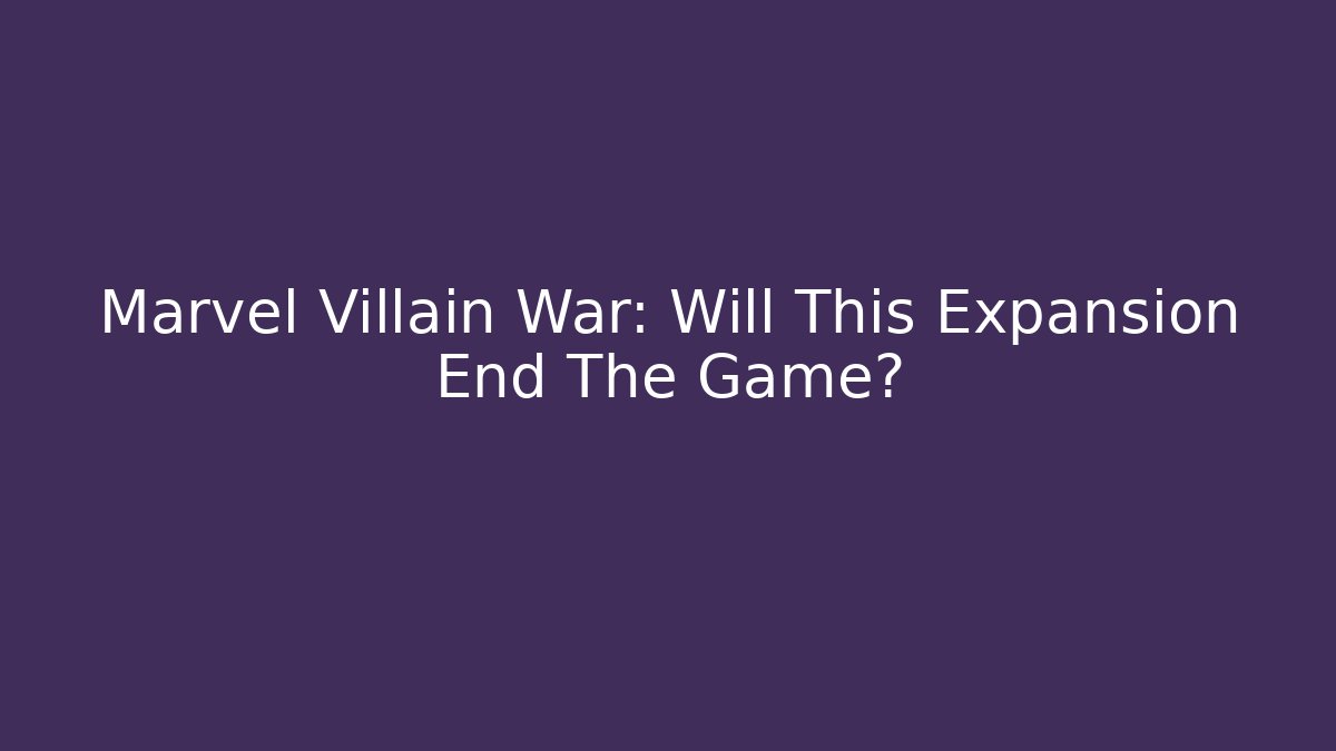 Marvel Villain War: Will This Expansion End The Game?