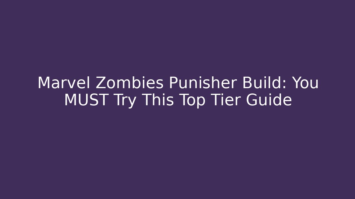 Marvel Zombies Punisher Build: You MUST Try This Top Tier Guide