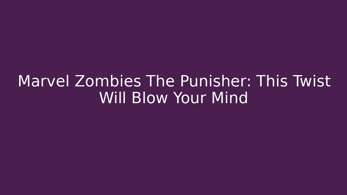 Marvel Zombies The Punisher: This Twist Will Blow Your Mind