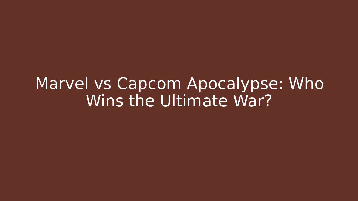 Marvel vs Capcom Apocalypse: Who Wins the Ultimate War?