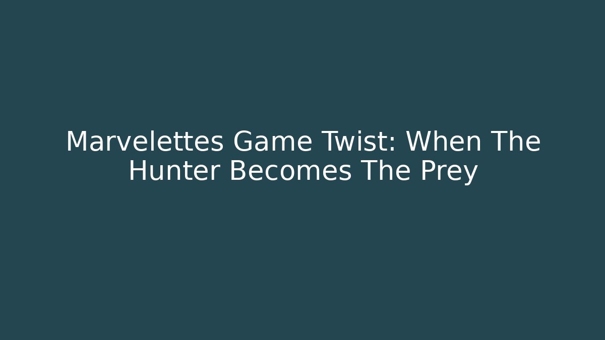 Marvelettes Game Twist: When The Hunter Becomes The Prey
