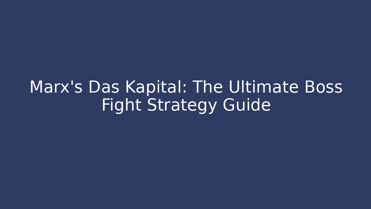 Marx's Das Kapital: The Ultimate Boss Fight Strategy Guide
