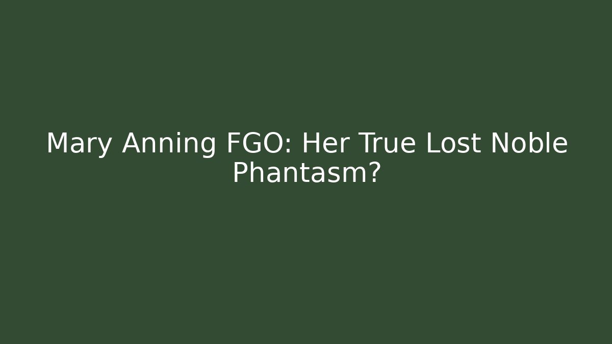 Mary Anning FGO: Her True Lost Noble Phantasm?