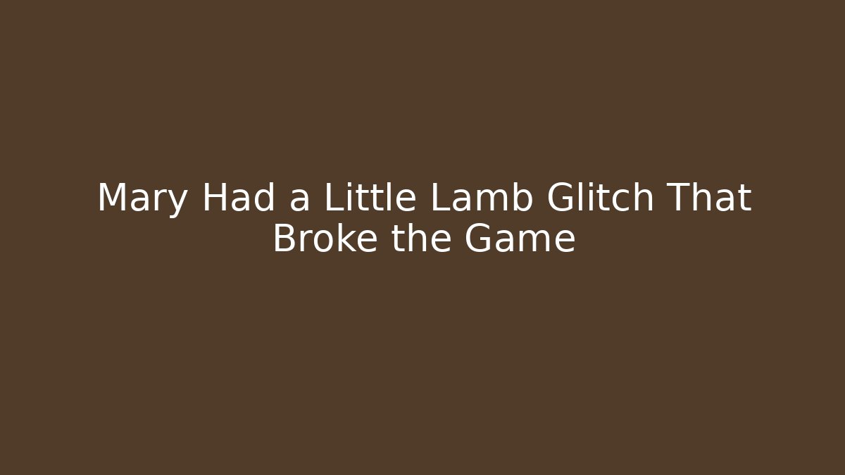 Mary Had a Little Lamb Glitch That Broke the Game
