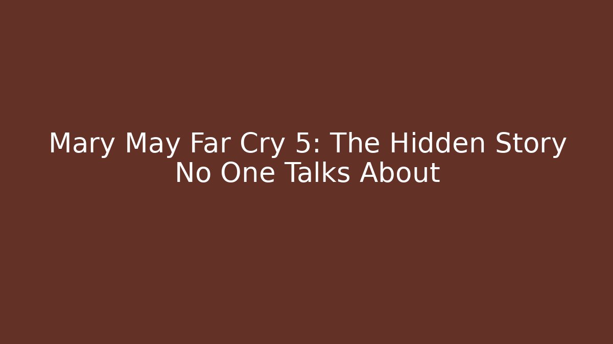 Mary May Far Cry 5: The Hidden Story No One Talks About