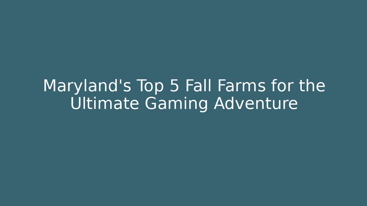 Maryland's Top 5 Fall Farms for the Ultimate Gaming Adventure