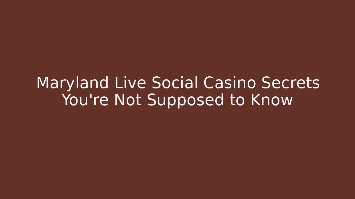 Maryland Live Social Casino Secrets You're Not Supposed to Know