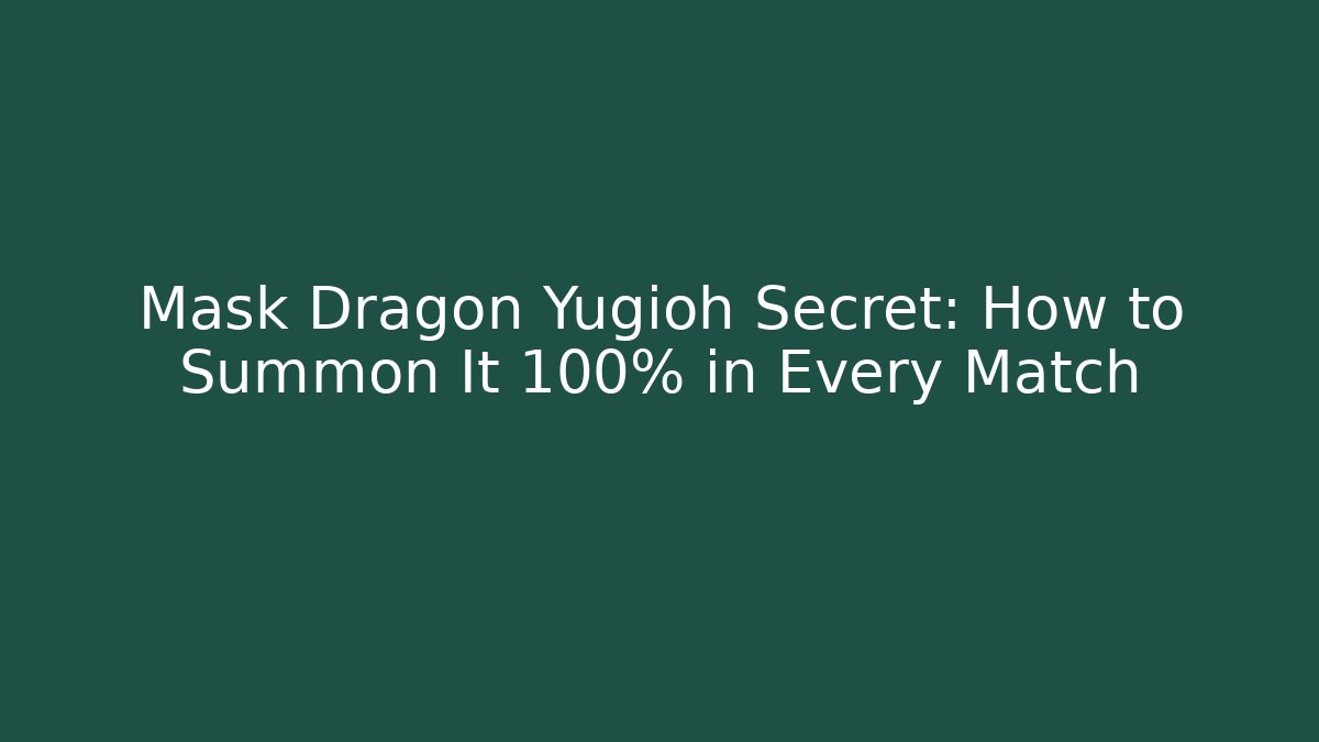 Mask Dragon Yugioh Secret: How to Summon It 100% in Every Match