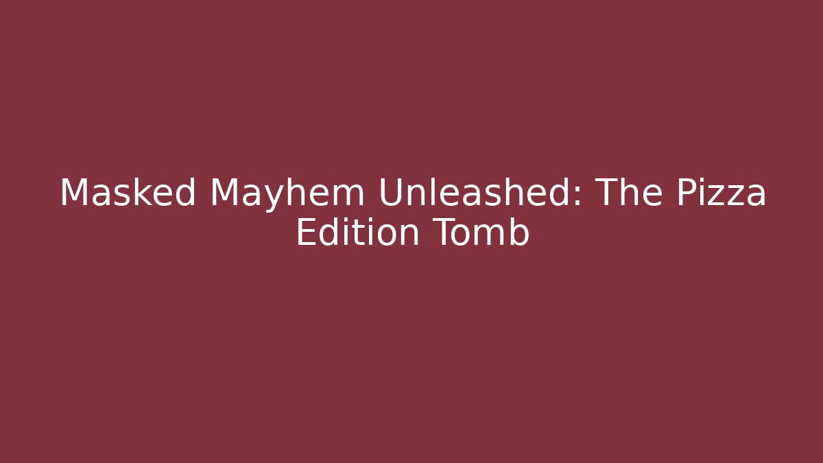 Masked Mayhem Unleashed: The Pizza Edition Tomb