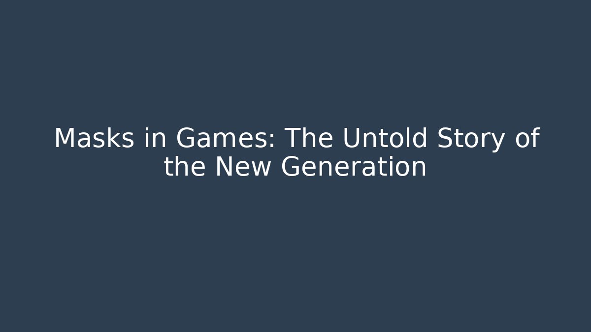 Masks in Games: The Untold Story of the New Generation - Vintage E-Juice