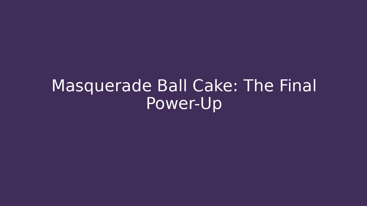 Masquerade Ball Cake: The Final Power-Up