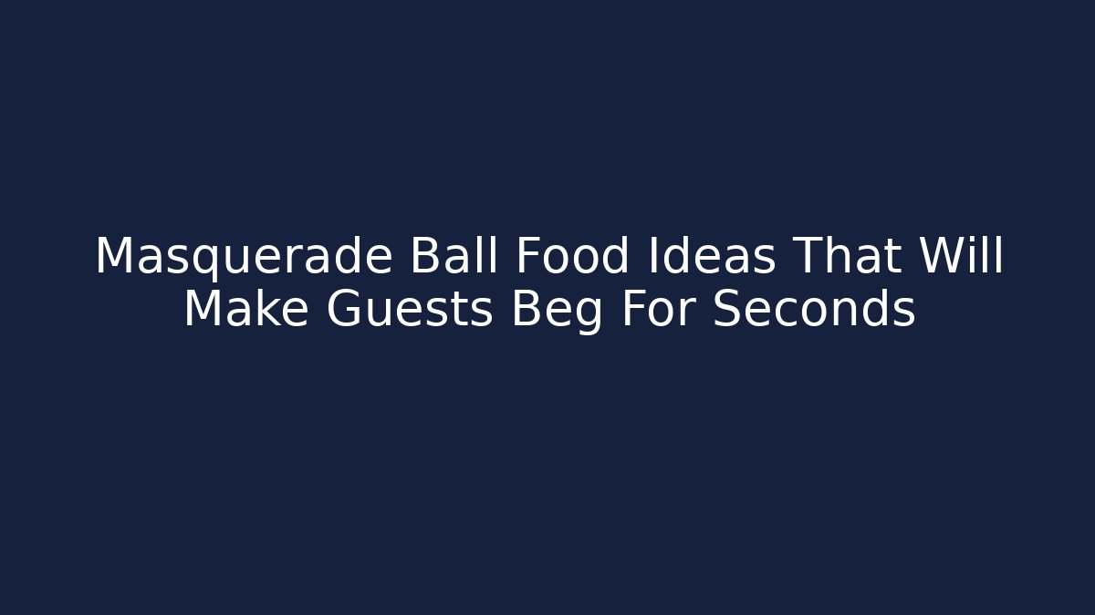 Masquerade Ball Food Ideas That Will Make Guests Beg For Seconds