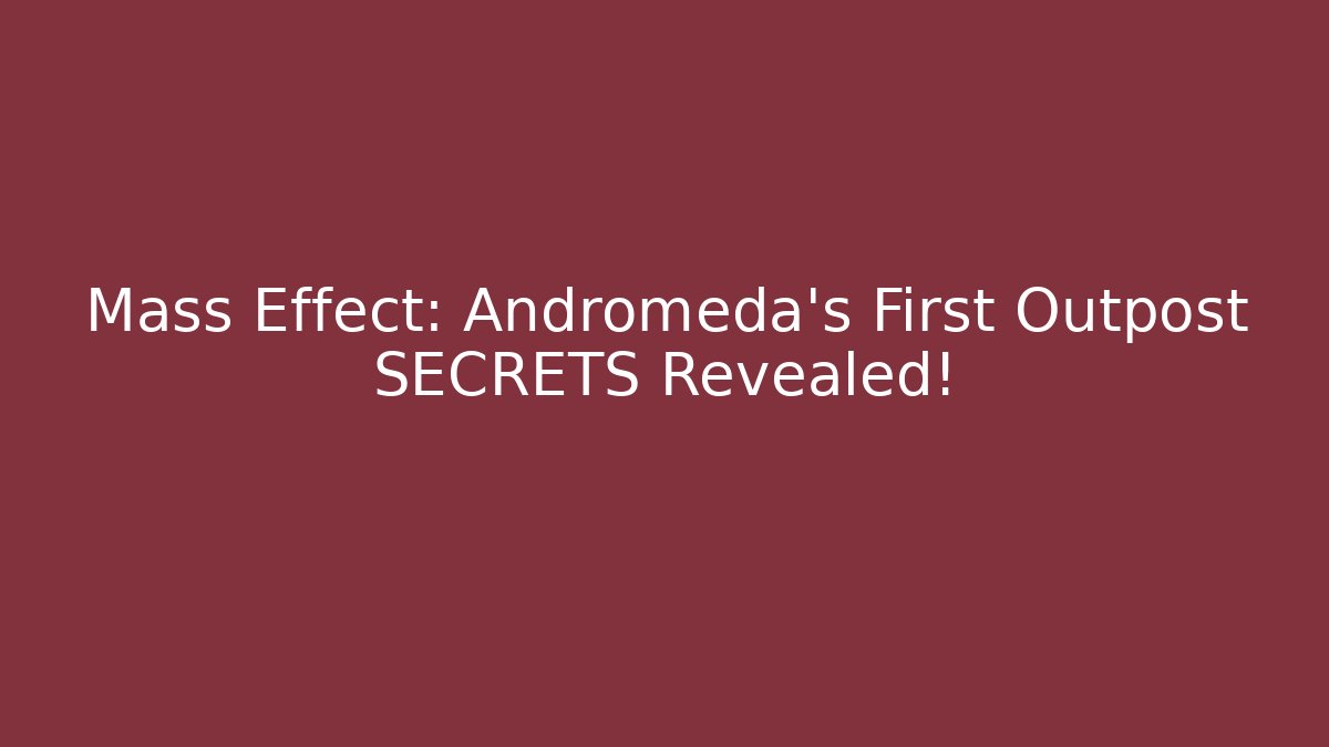 Mass Effect: Andromeda's First Outpost SECRETS Revealed!