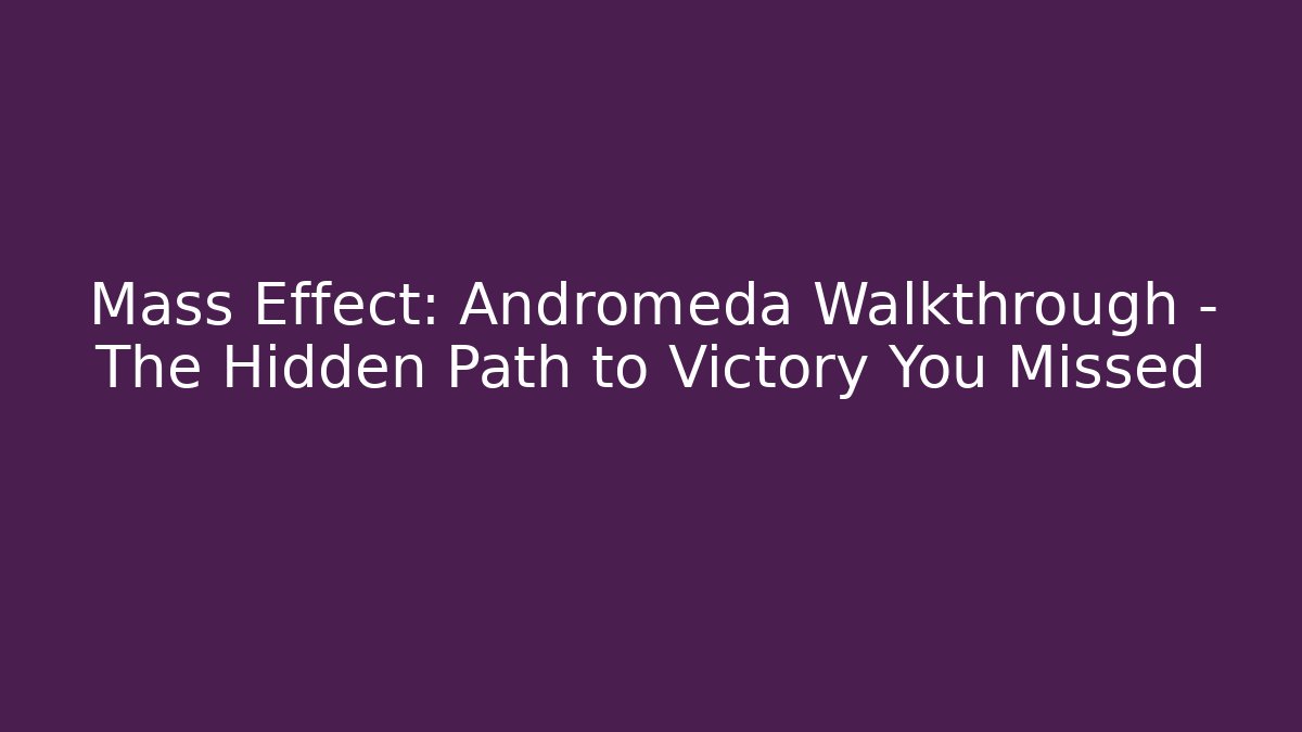 Mass Effect: Andromeda Walkthrough - The Hidden Path to Victory You Missed