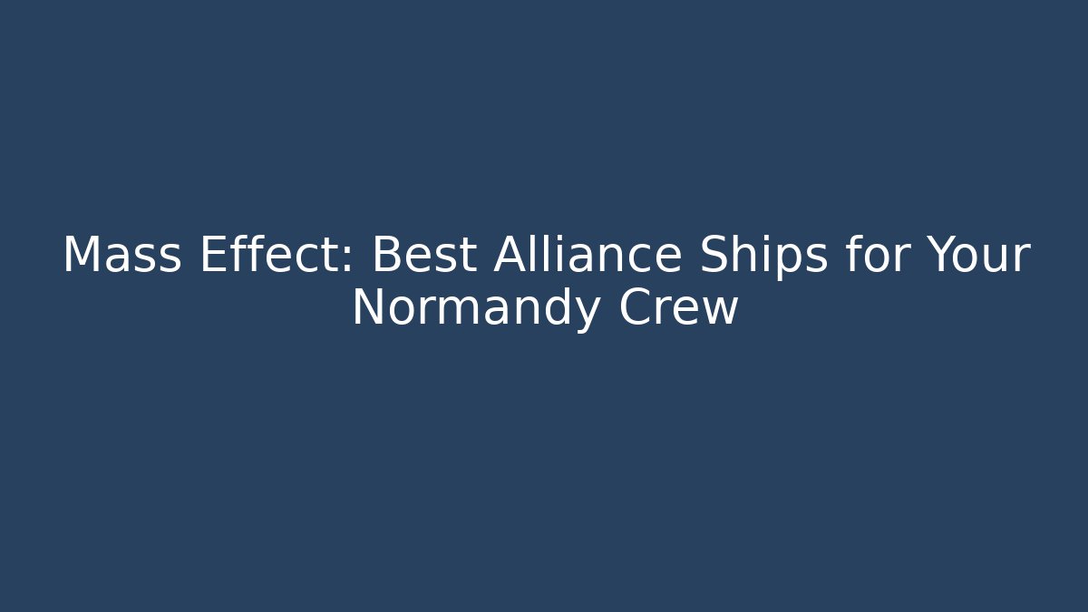 Mass Effect: Best Alliance Ships for Your Normandy Crew