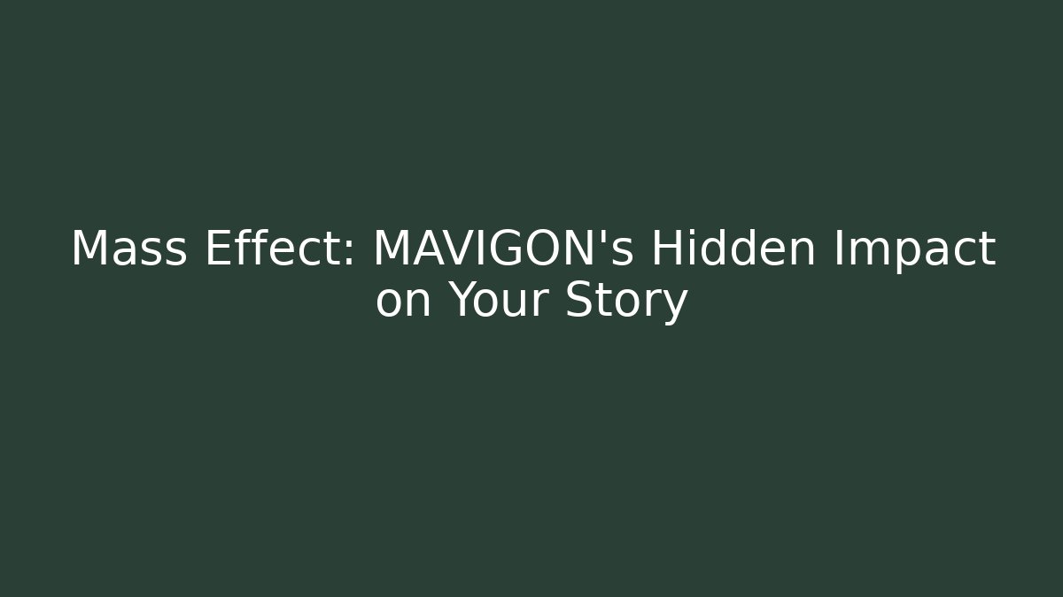 Mass Effect: MAVIGON's Hidden Impact on Your Story