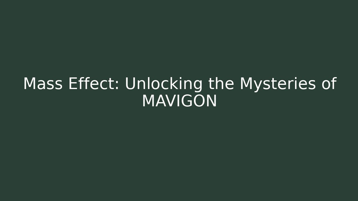Mass Effect: Unlocking the Mysteries of MAVIGON