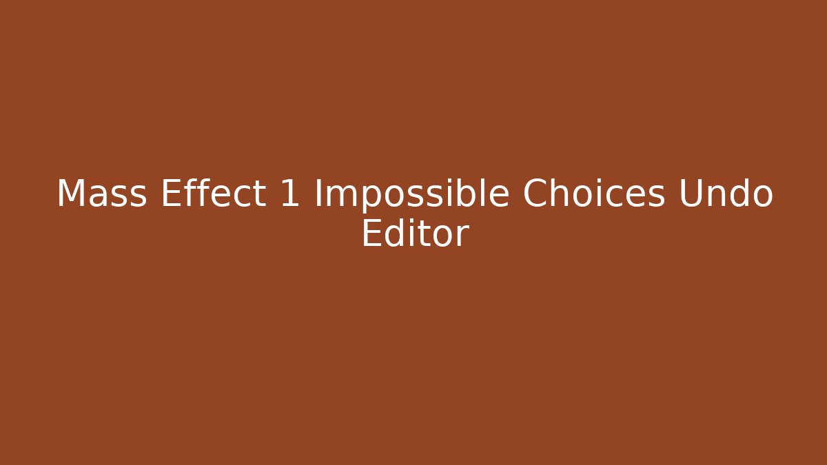 Mass Effect 1 Impossible Choices Undo Editor - Vintage E-Juice