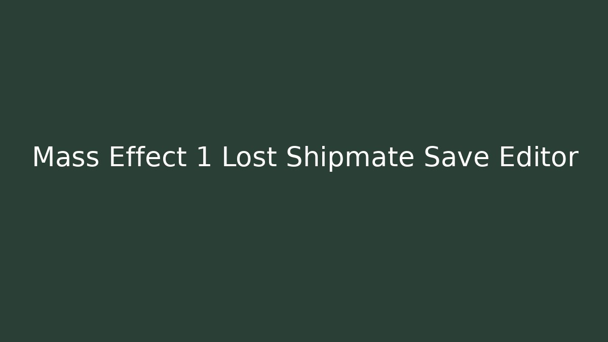 Mass Effect 1 Lost Shipmate Save Editor