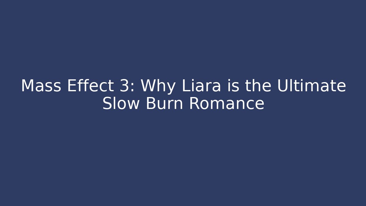 Mass Effect 3: Why Liara is the Ultimate Slow Burn Romance